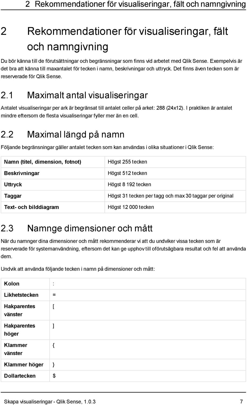 1 Maximalt antal visualiseringar Antalet visualiseringar per ark är begränsat till antalet celler på arket: 288 (24x12).