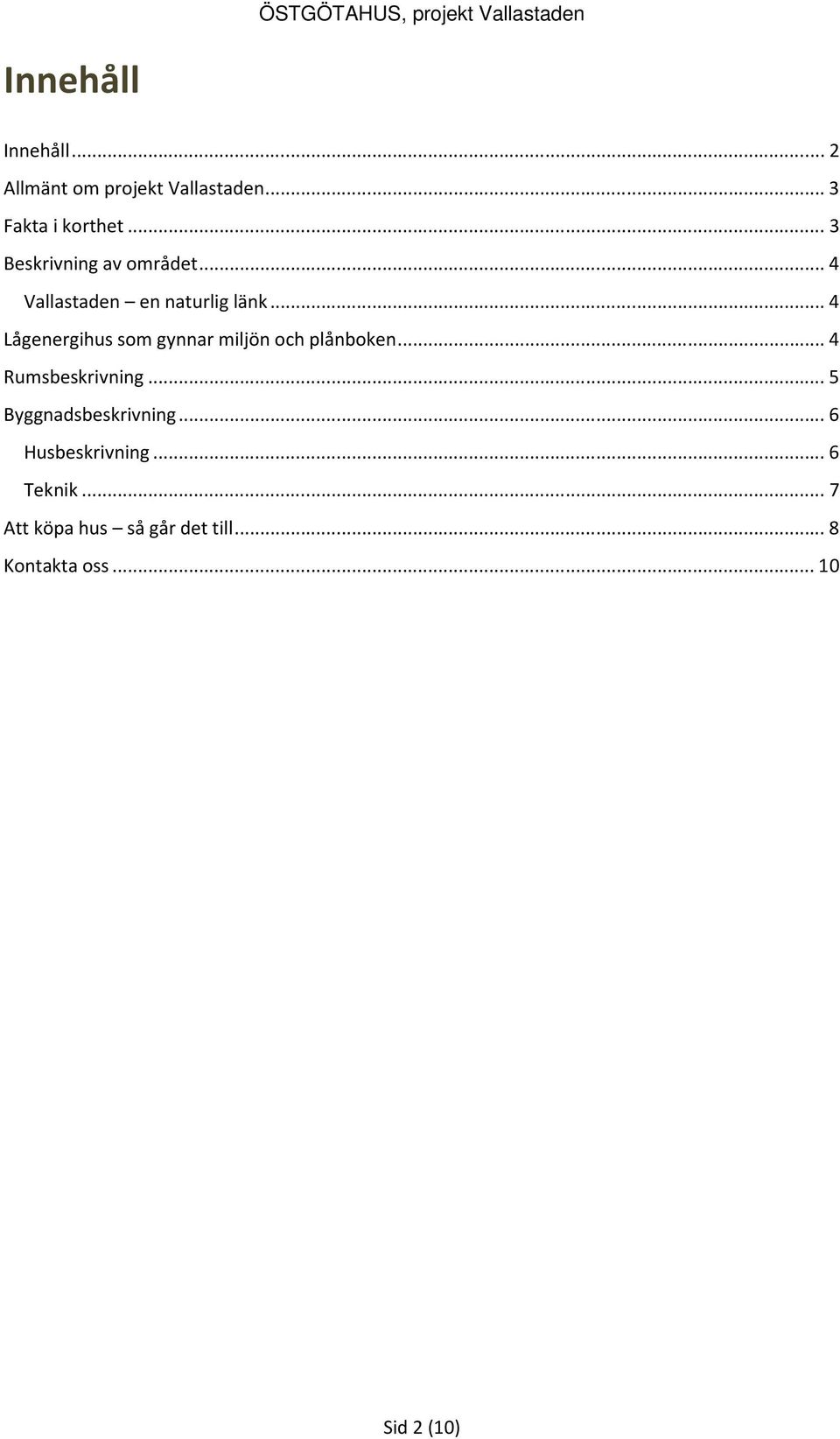 .. 4 Lågenergihus som gynnar miljön och plånboken... 4 Rumsbeskrivning.