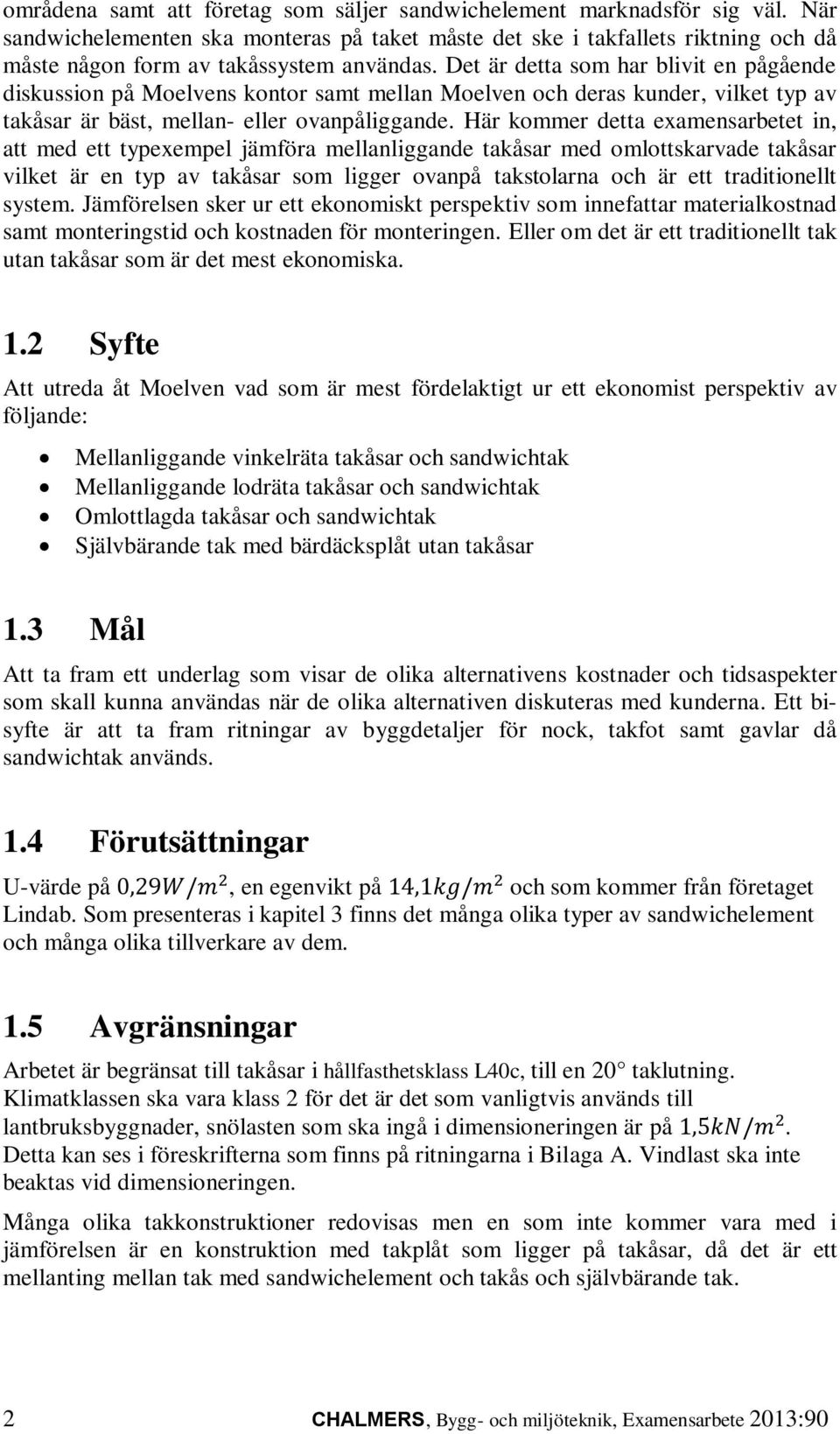 Det är detta som har blivit en pågående diskussion på Moelvens kontor samt mellan Moelven och deras kunder, vilket typ av takåsar är bäst, mellan- eller ovanpåliggande.