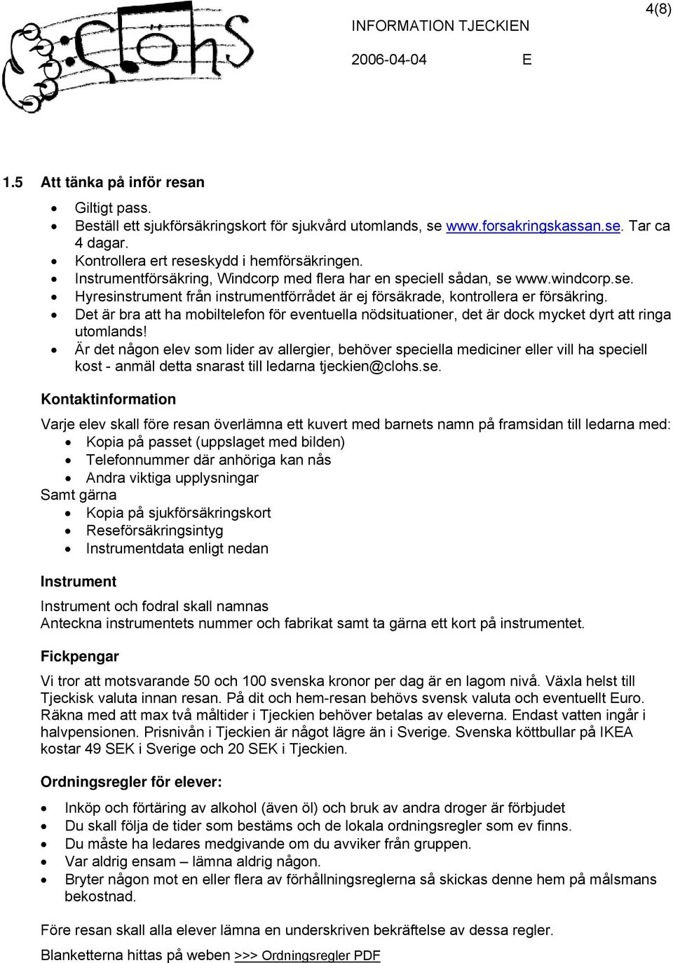 Det är bra att ha mobiltelefon för eventuella nödsituationer, det är dock mycket dyrt att ringa utomlands!