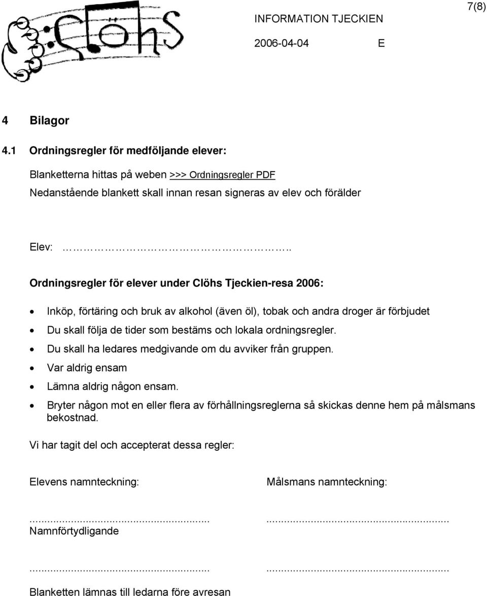 lokala ordningsregler. Du skall ha ledares medgivande om du avviker från gruppen. Var aldrig ensam Lämna aldrig någon ensam.