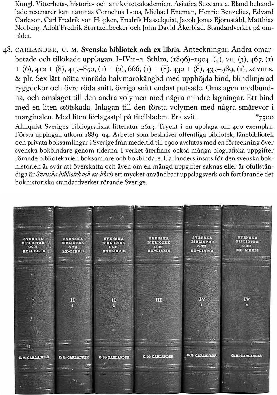 Fredrik Sturtzenbecker och John David Åkerblad. Standardverket på området. 48. carlander, c. m. Svenska bibliotek och ex-libris. Anteckningar. Andra omarbetade och tillökade upplagan. I IV:1 2.