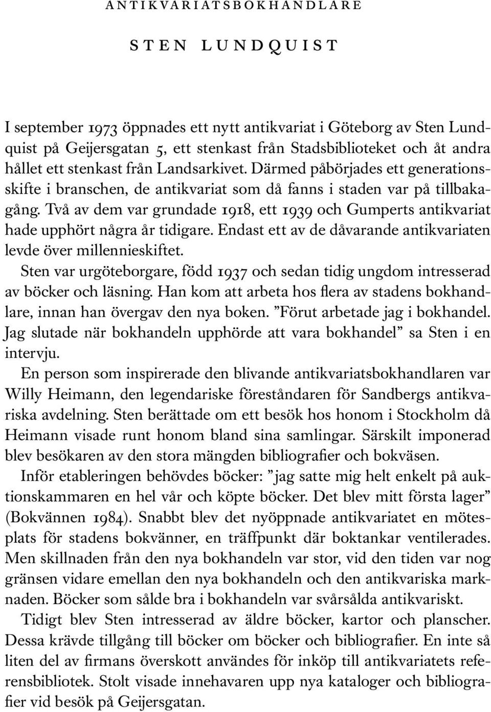 Två av dem var grundade 1918, ett 1939 och Gumperts antikvariat hade upphört några år tidigare. Endast ett av de dåvarande antikvariaten levde över millennieskiftet.