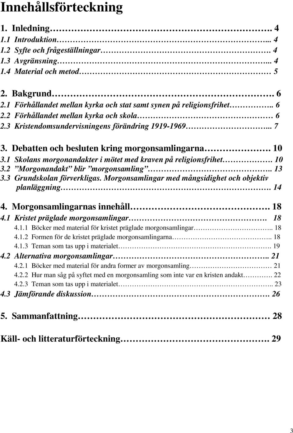 Debatten och besluten kring morgonsamlingarna. 10 3.1 Skolans morgonandakter i mötet med kraven på religionsfrihet. 10 3.2 Morgonandakt blir morgonsamling.. 13 3.3 Grundskolan förverkligas.