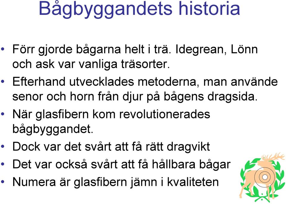 Efterhand utvecklades metoderna, man använde senor och horn från djur på bågens dragsida.