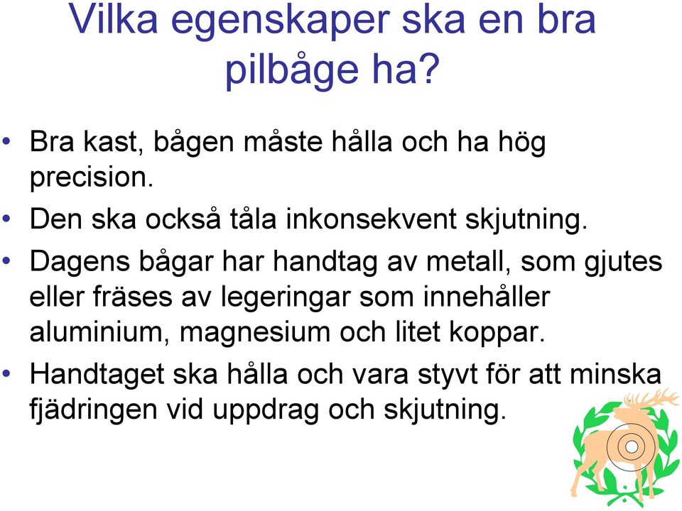 Den ska också tåla inkonsekvent skjutning.