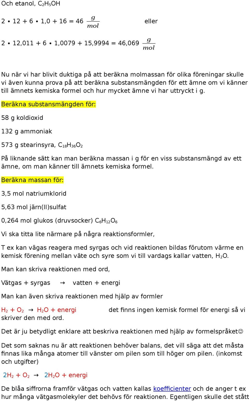 Beräkna substansmänden för: 58 koldioxid 132 ammoniak 573 stearinsyra, C 18 H 36 O 2 På liknande sätt kan man beräkna massan i för en viss substansmänd av ett ämne, om man känner till ämnets kemiska