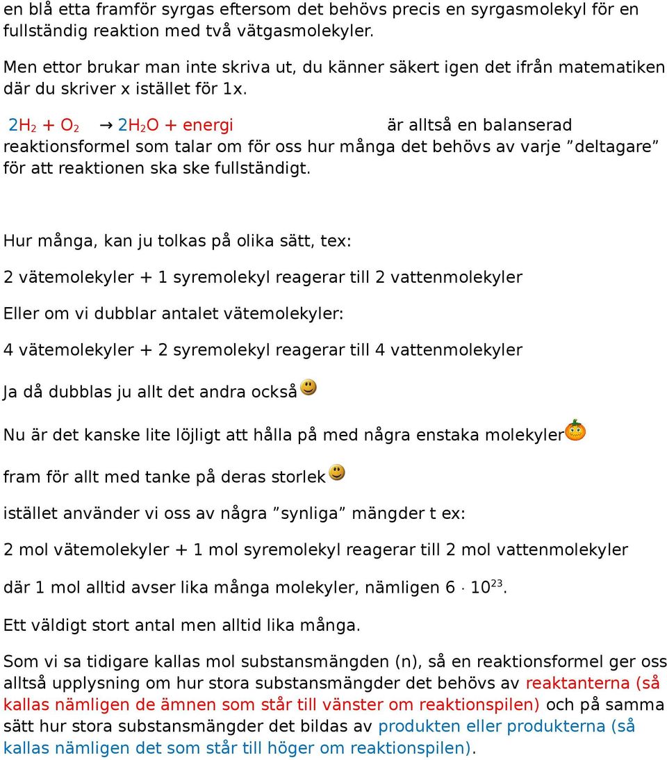 2H 2 + O 2 2H 2 O + eneri är alltså en balanserad reaktionsformel som talar om för oss hur måna det behövs av varje deltaare för att reaktionen ska ske fullständit.