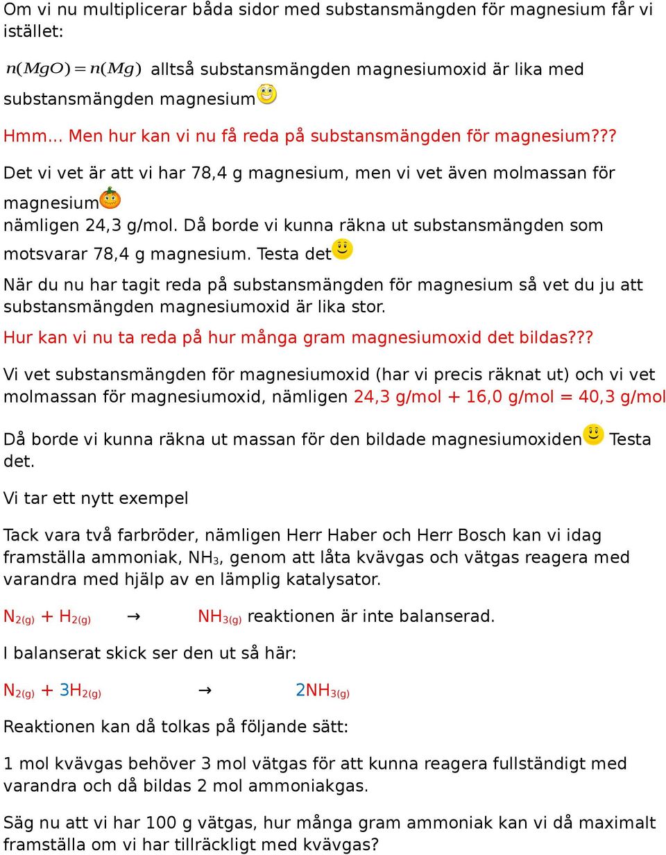 Då borde vi kunna räkna ut substansmänden som motsvarar 78,4 manesium. Testa det När du nu har tait reda på substansmänden för manesium så vet du ju att substansmänden manesiumoxid är lika stor.