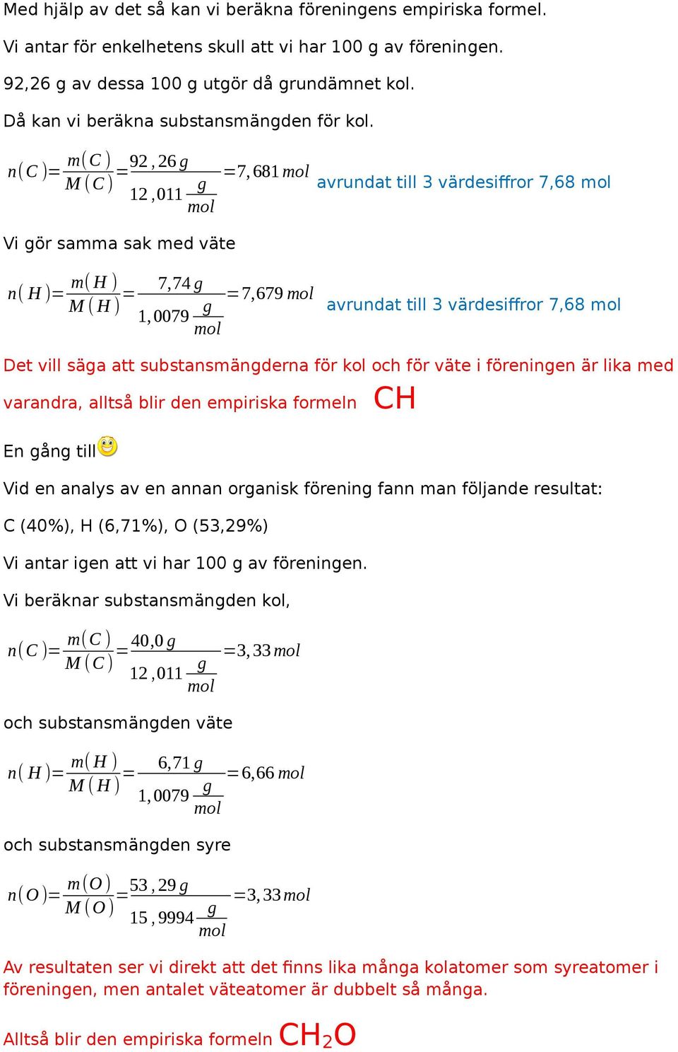 n(c )= m(c ), 26 =92 M (C ) 12,011 Vi ör samma sak med väte =7,681 avrundat till 3 värdesiffror 7,68 n( H )= m( H ) M ( H ) = 7,74 1,0079 =7,679 avrundat till 3 värdesiffror 7,68 Det vill säa att