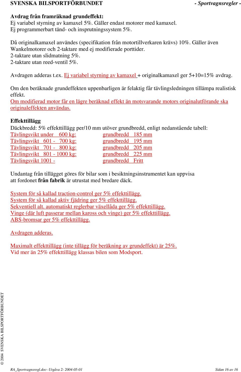 2-taktare utan reed-ventil 5%. Avdragen adderas t.ex. Ej variabel styrning av kamaxel + originalkamaxel ger 5+10=15% avdrag.