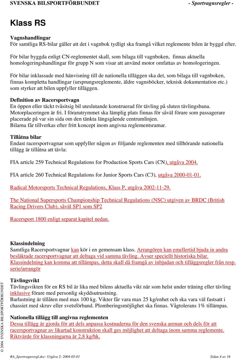 För bilar inklassade med hänvisning till de nationella tilläggen ska det, som bilaga till vagnboken, finnas kompletta handlingar (ursprungsreglemente, äldre vagnsböcker, teknisk dokumentation etc.