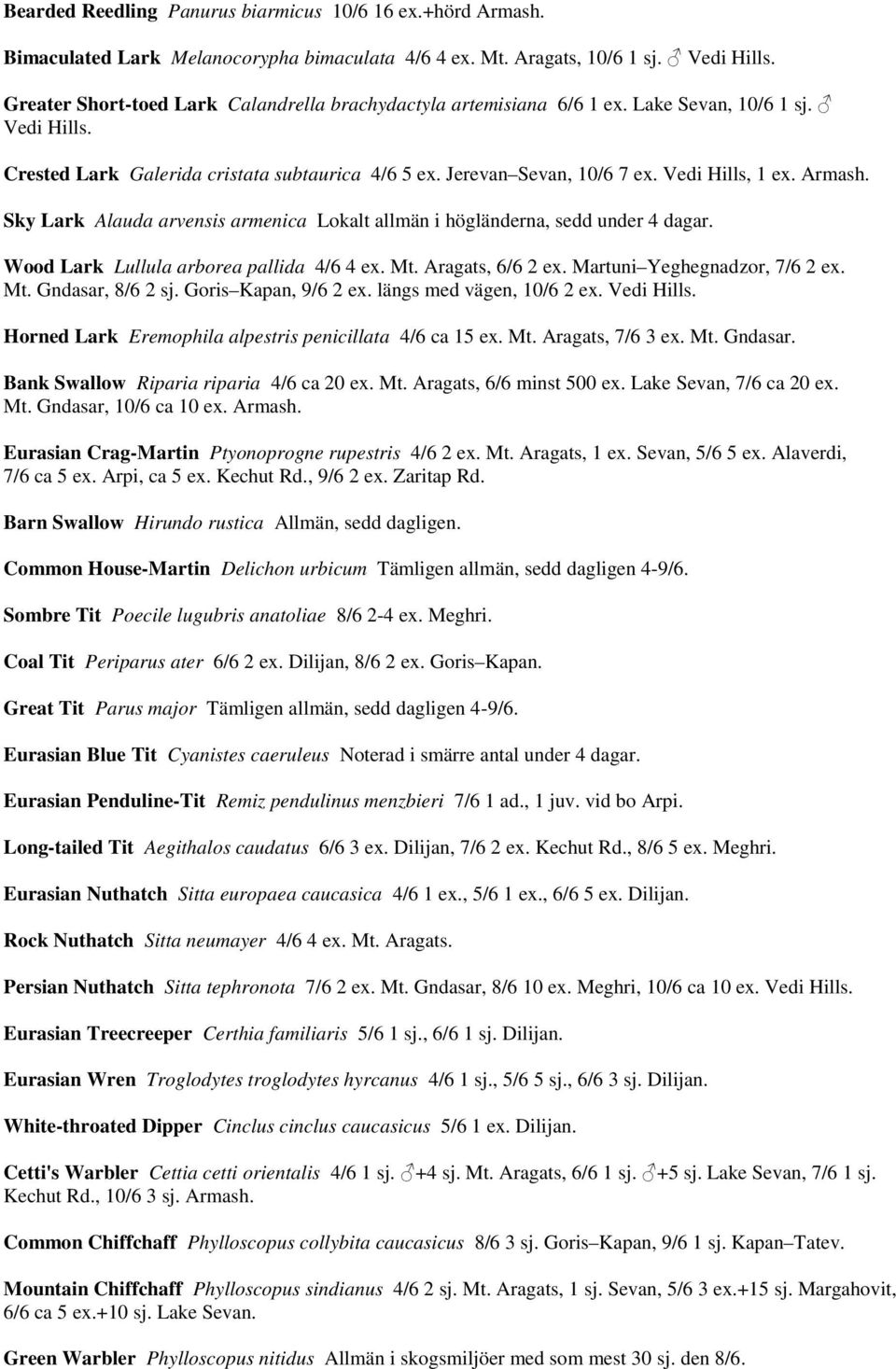 Vedi Hills, 1 ex. Armash. Sky Lark Alauda arvensis armenica Lokalt allmän i högländerna, sedd under 4 dagar. Wood Lark Lullula arborea pallida 4/6 4 ex. Mt. Aragats, 6/6 2 ex.