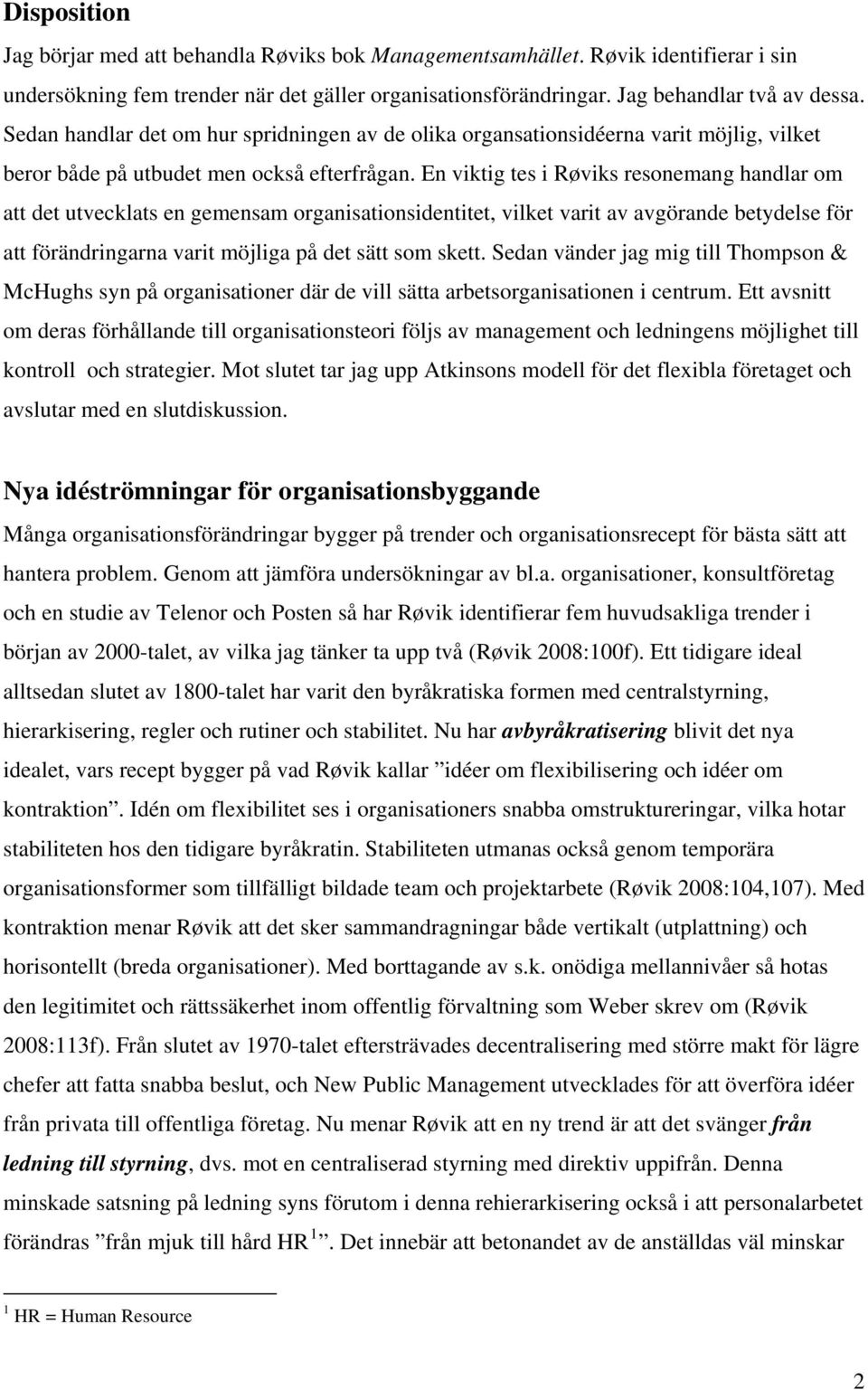 En viktig tes i Røviks resonemang handlar om att det utvecklats en gemensam organisationsidentitet, vilket varit av avgörande betydelse för att förändringarna varit möjliga på det sätt som skett.