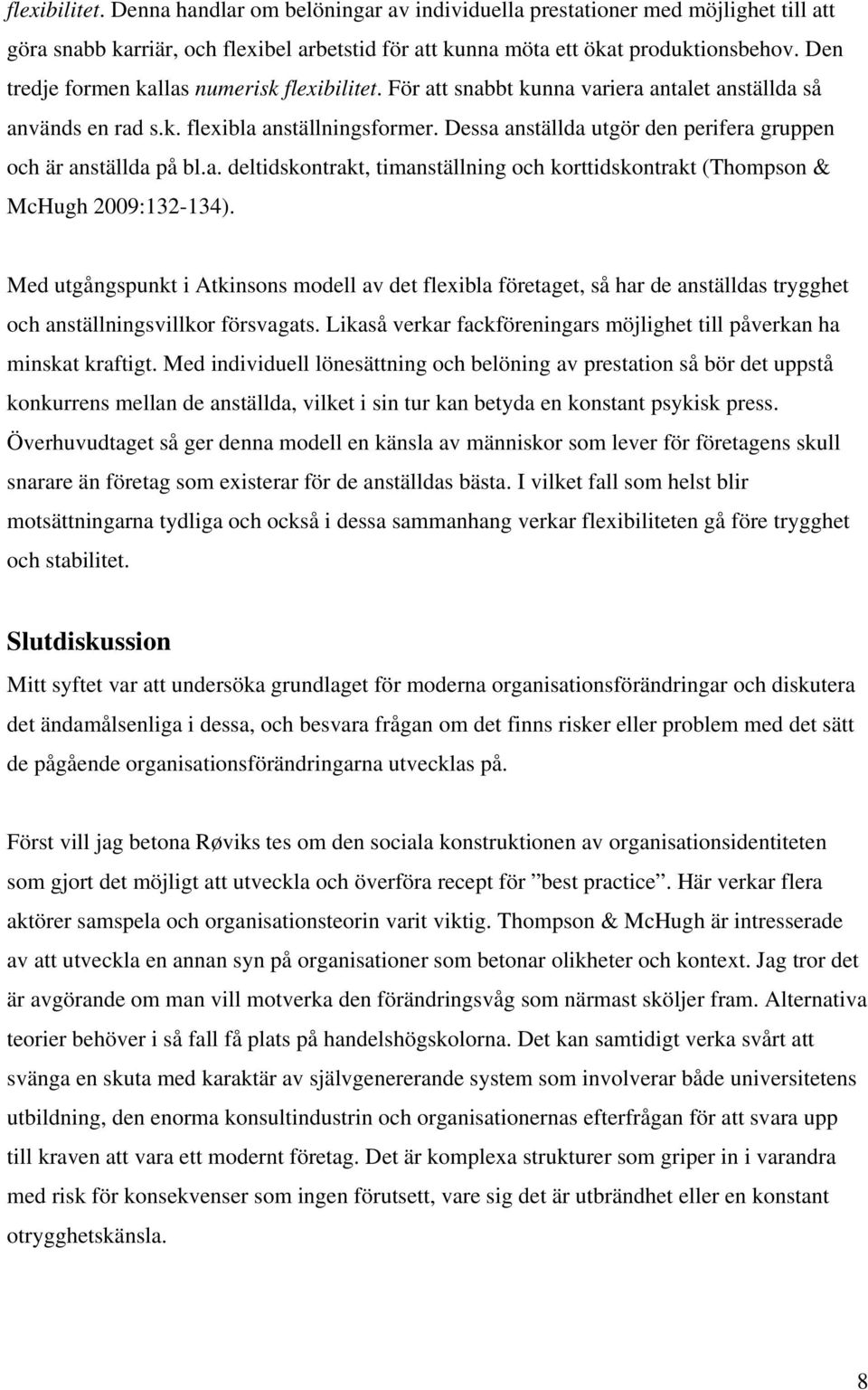 Dessa anställda utgör den perifera gruppen och är anställda på bl.a. deltidskontrakt, timanställning och korttidskontrakt (Thompson & McHugh 2009:132-134).