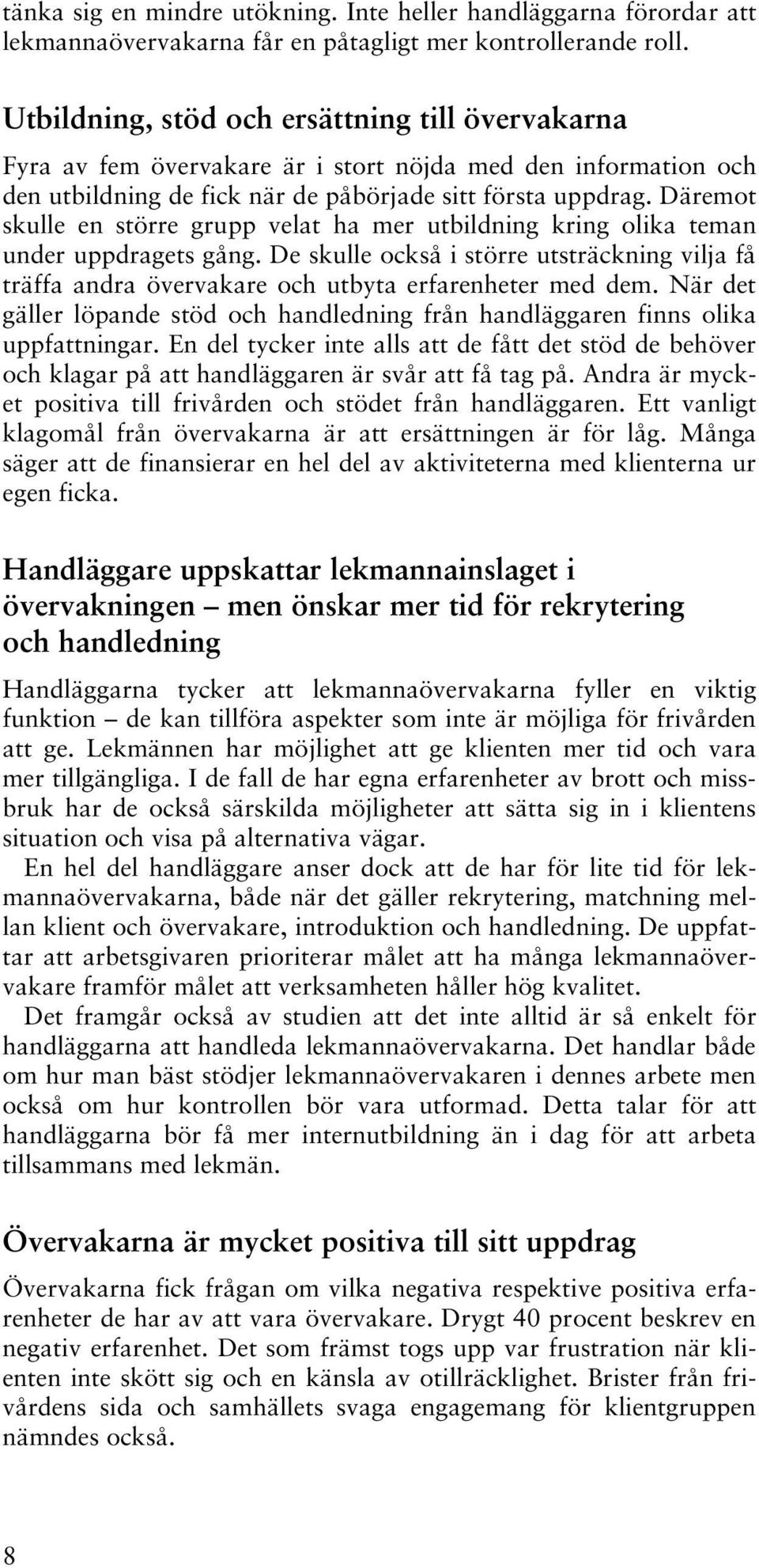 Däremot skulle en större grupp velat ha mer utbildning kring olika teman under uppdragets gång. De skulle också i större utsträckning vilja få träffa andra övervakare och utbyta erfarenheter med dem.