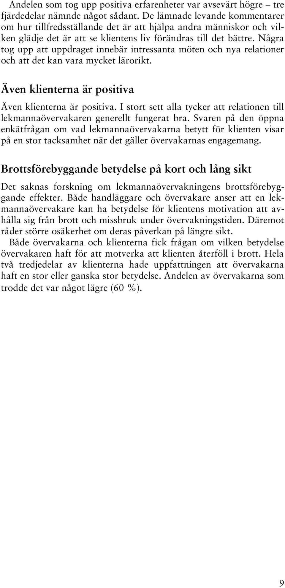 Några tog upp att uppdraget innebär intressanta möten och nya relationer och att det kan vara mycket lärorikt. Även klienterna är positiva Även klienterna är positiva.