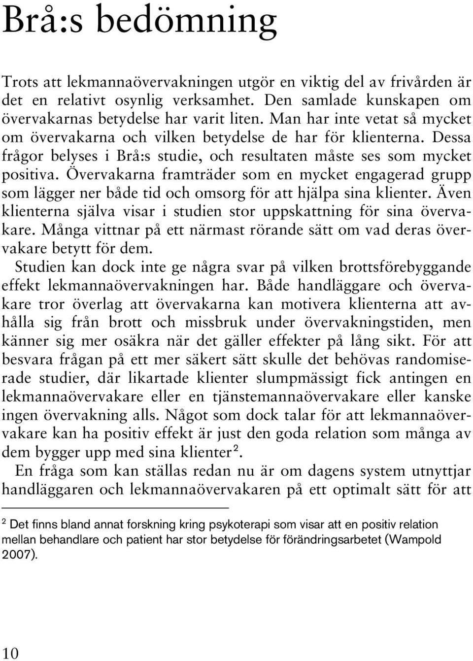 Övervakarna framträder som en mycket engagerad grupp som lägger ner både tid och omsorg för att hjälpa sina klienter. Även klienterna själva visar i studien stor uppskattning för sina övervakare.