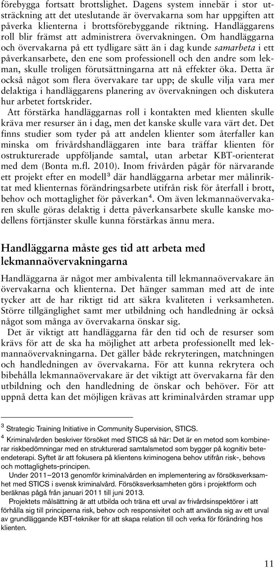 Om handläggarna och övervakarna på ett tydligare sätt än i dag kunde samarbeta i ett påverkansarbete, den ene som professionell och den andre som lekman, skulle troligen förutsättningarna att nå
