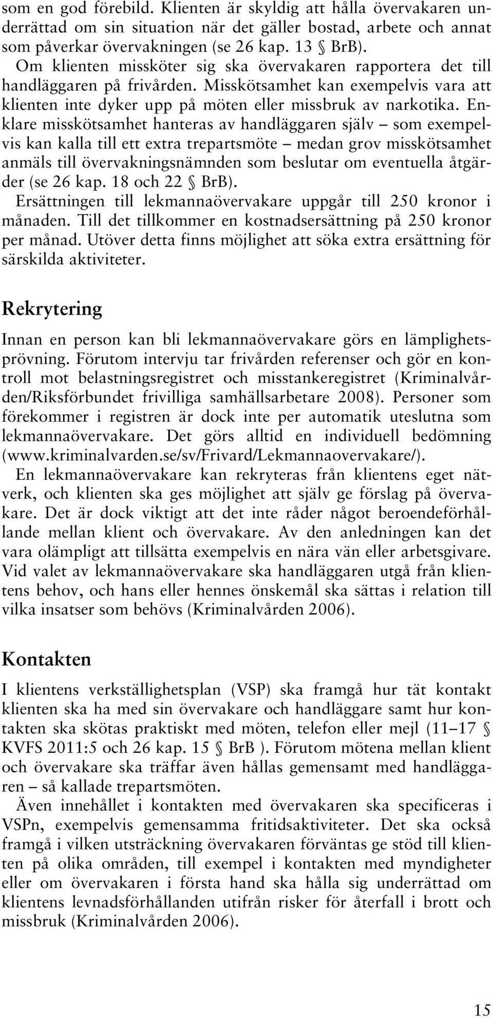 Enklare misskötsamhet hanteras av handläggaren själv som exempelvis kan kalla till ett extra trepartsmöte medan grov misskötsamhet anmäls till övervakningsnämnden som beslutar om eventuella åtgärder