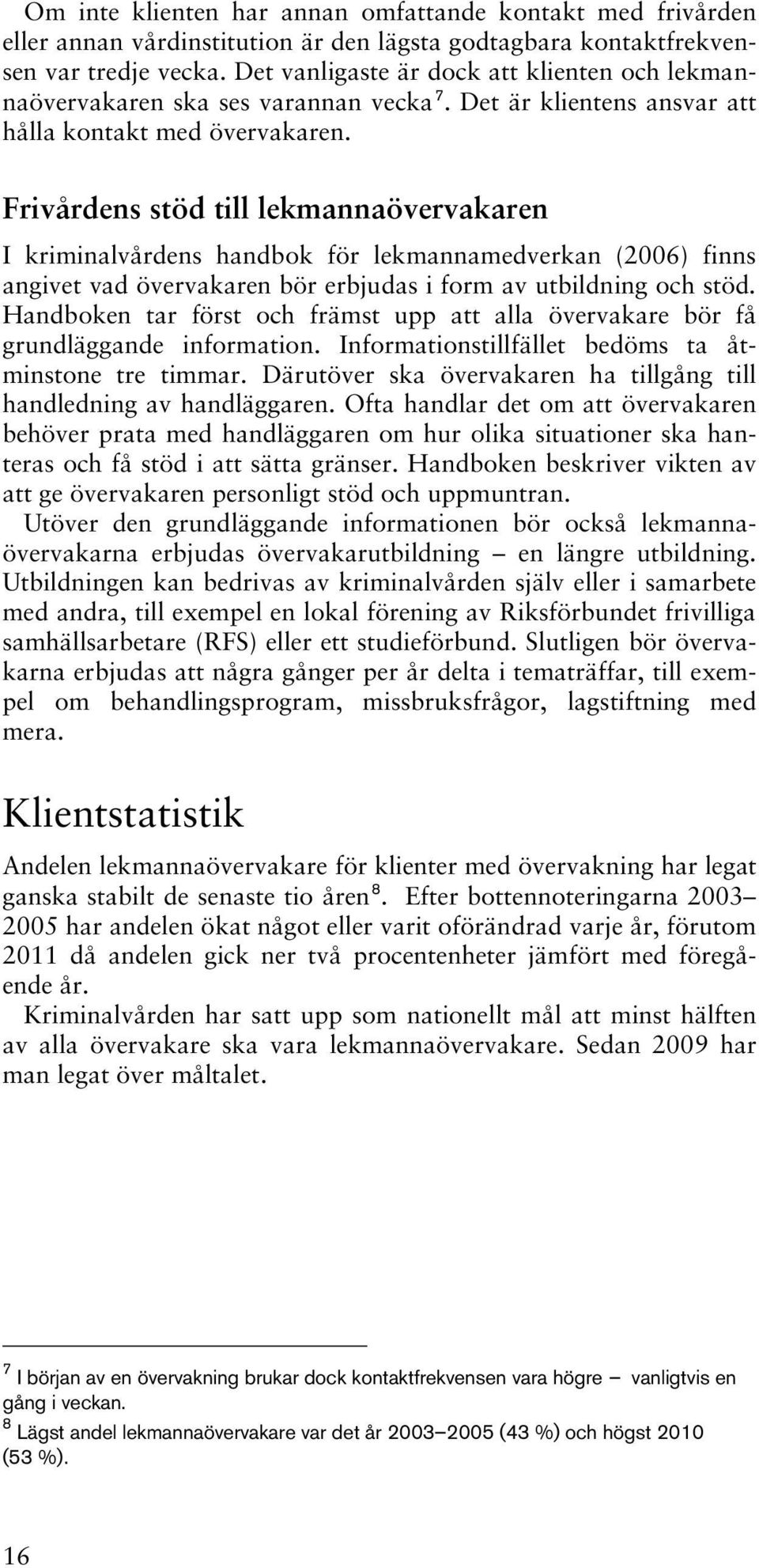 Frivårdens stöd till lekmannaövervakaren I kriminalvårdens handbok för lekmannamedverkan (2006) finns angivet vad övervakaren bör erbjudas i form av utbildning och stöd.