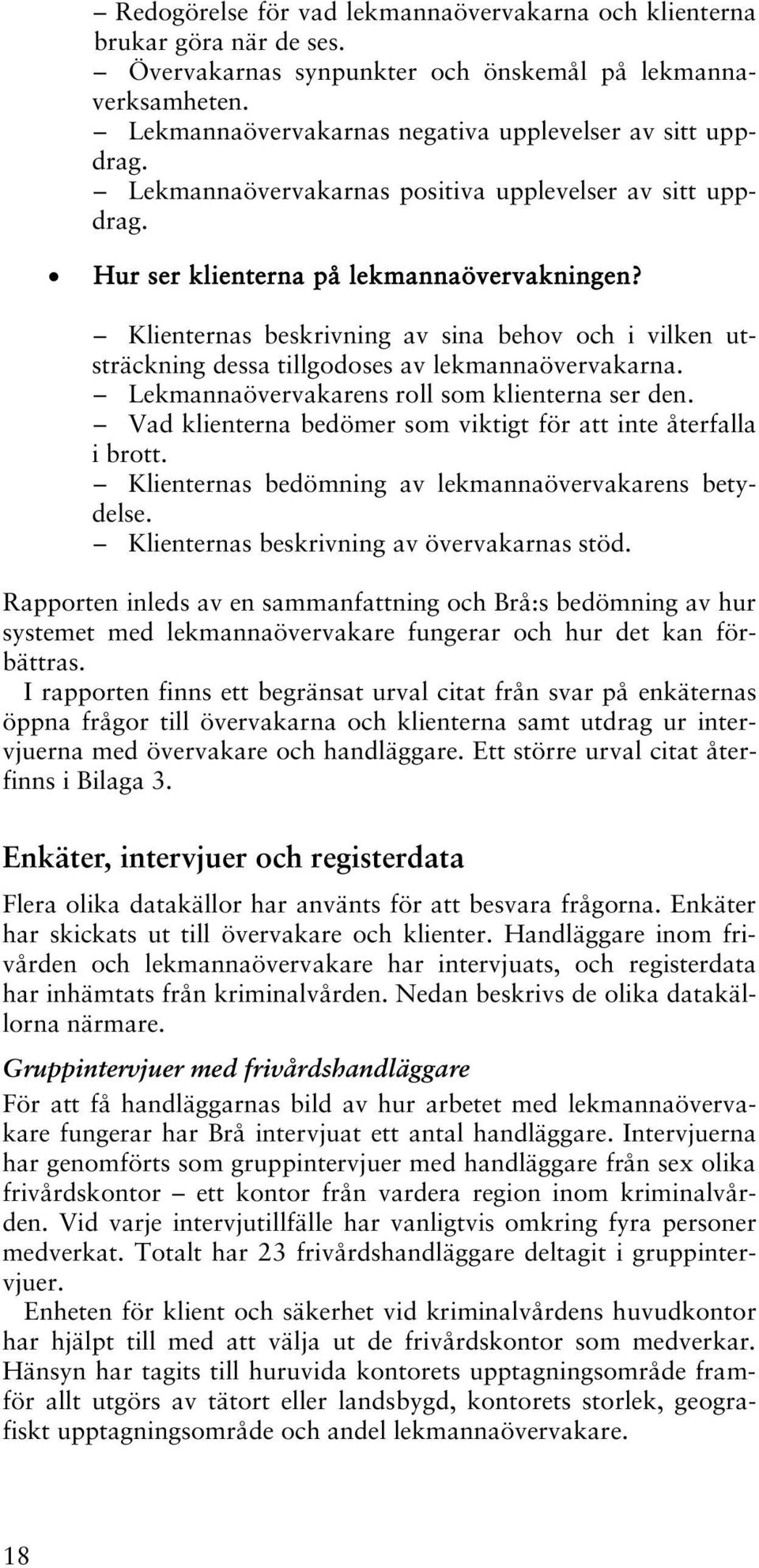Klienternas beskrivning av sina behov och i vilken utsträckning dessa tillgodoses av lekmannaövervakarna. Lekmannaövervakarens roll som klienterna ser den.