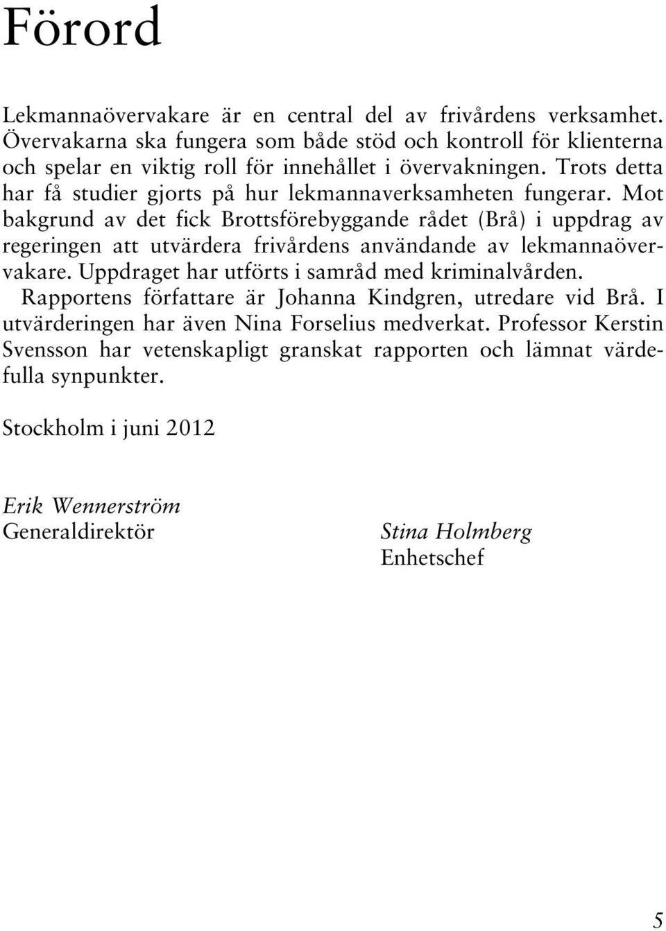 Trots detta har få studier gjorts på hur lekmannaverksamheten fungerar.