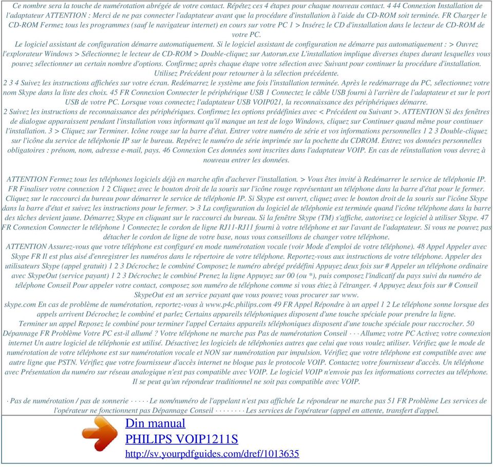 FR Charger le CD-ROM Fermez tous les programmes (sauf le navigateur internet) en cours sur votre PC 1 > Insérez le CD d'installation dans le lecteur de CD-ROM de votre PC.