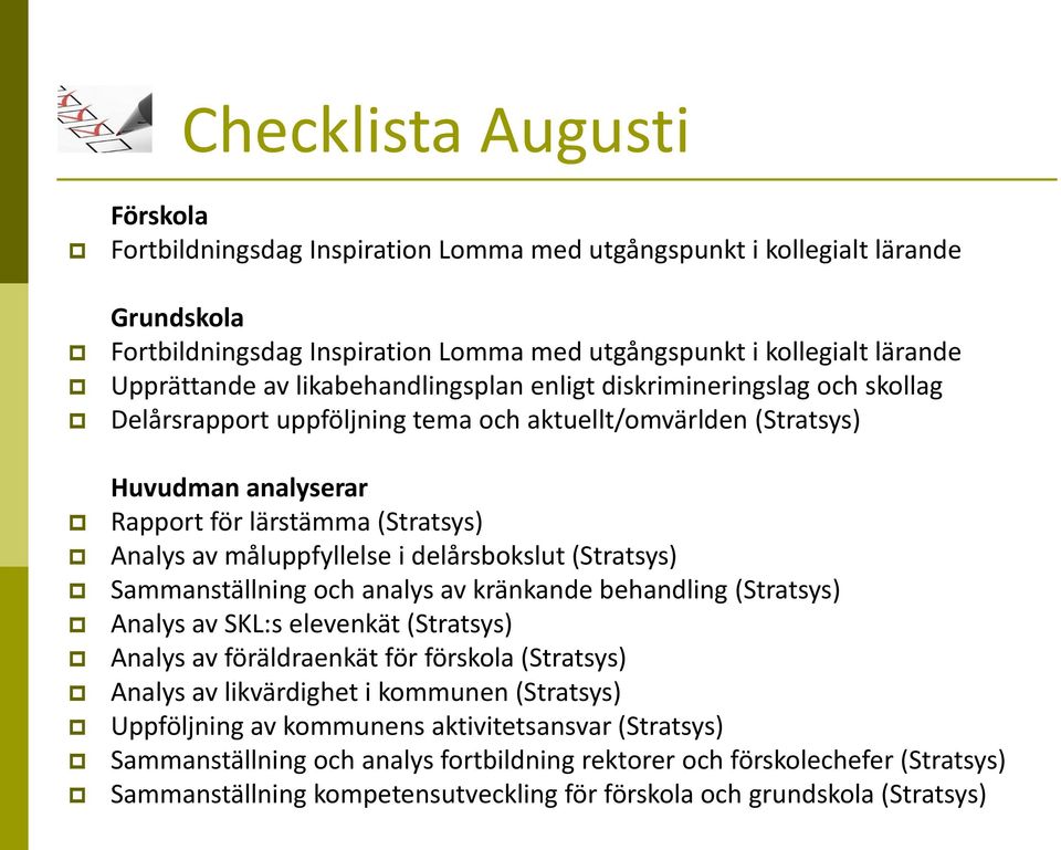 (Stratsys) Sammanställning och analys av kränkande behandling (Stratsys) Analys av SKL:s elevenkät (Stratsys) Analys av föräldraenkät för förskola (Stratsys) Analys av likvärdighet i kommunen