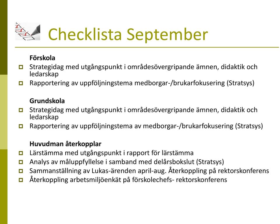 uppföljningstema av medborgar-/brukarfokusering (Stratsys) Huvudman återkopplar Lärstämma med utgångspunkt i rapport för lärstämma Analys av