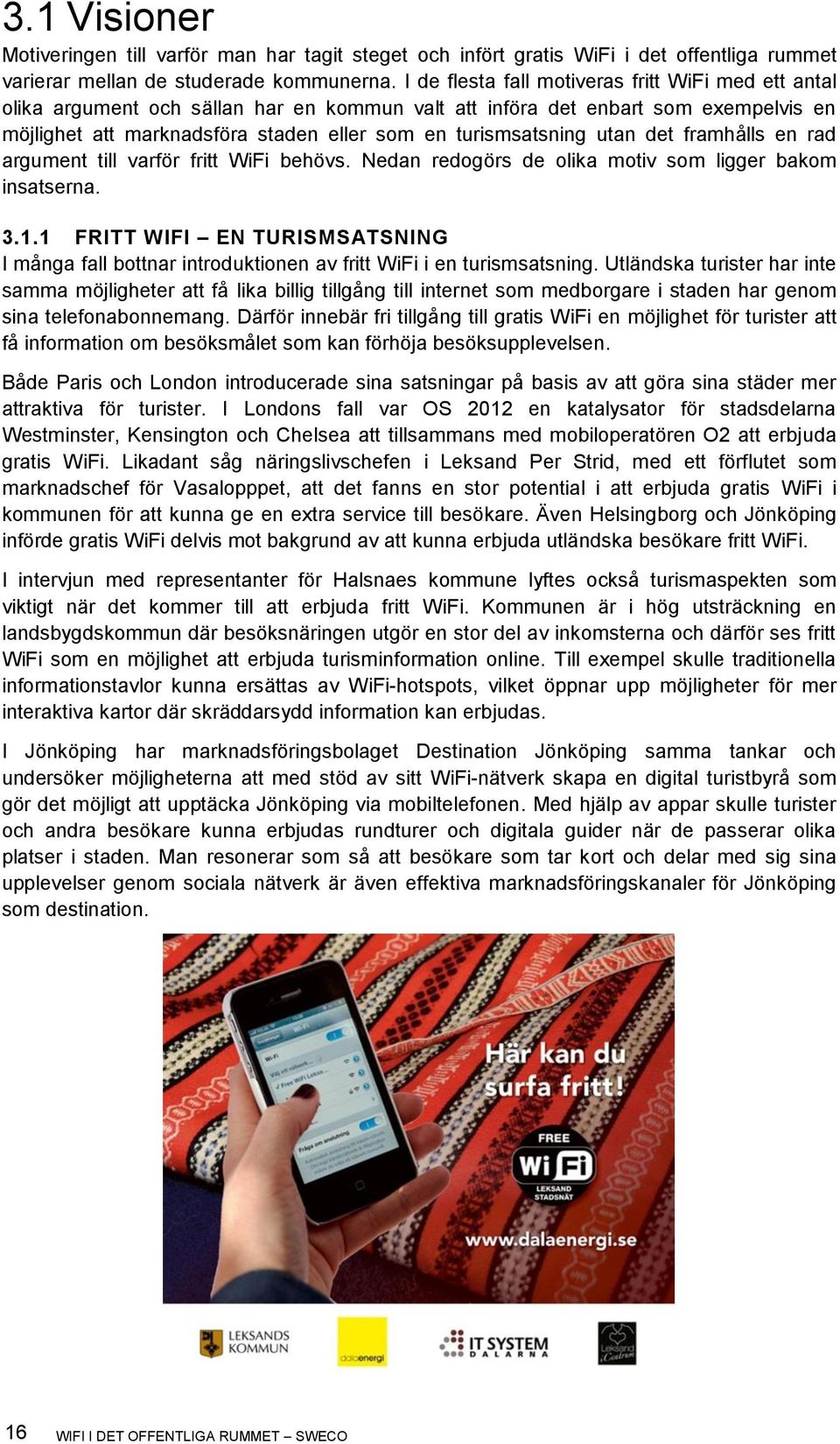 utan det framhålls en rad argument till varför fritt WiFi behövs. Nedan redogörs de olika motiv som ligger bakom insatserna. 3.1.