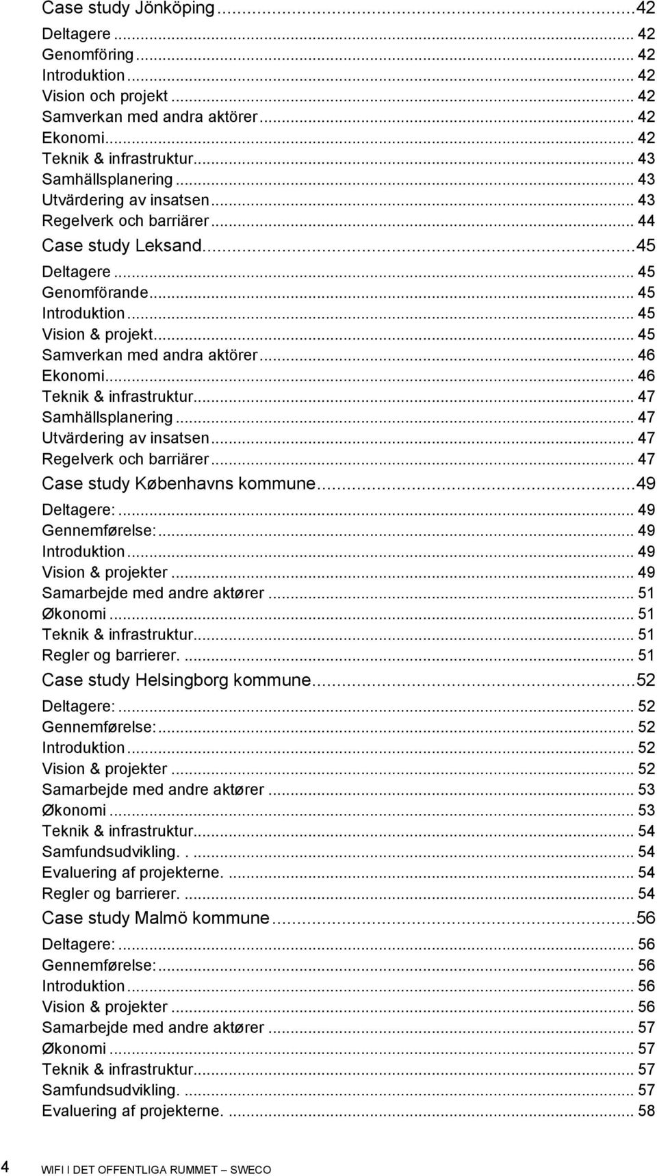 .. 46 Ekonomi... 46 Teknik & infrastruktur... 47 Samhällsplanering... 47 Utvärdering av insatsen... 47 Regelverk och barriärer... 47 Case study Københavns kommune... 49 Deltagere:... 49 Gennemførelse:.