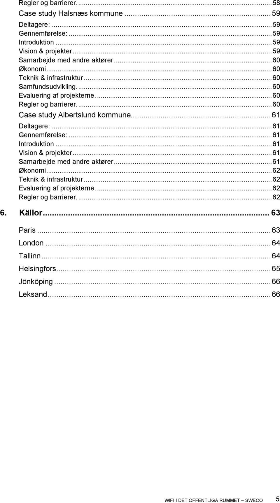 .. 61 Deltagere:... 61 Gennemførelse:... 61 Introduktion... 61 Vision & projekter... 61 Samarbejde med andre aktører... 61 Økonomi... 62 Teknik & infrastruktur.