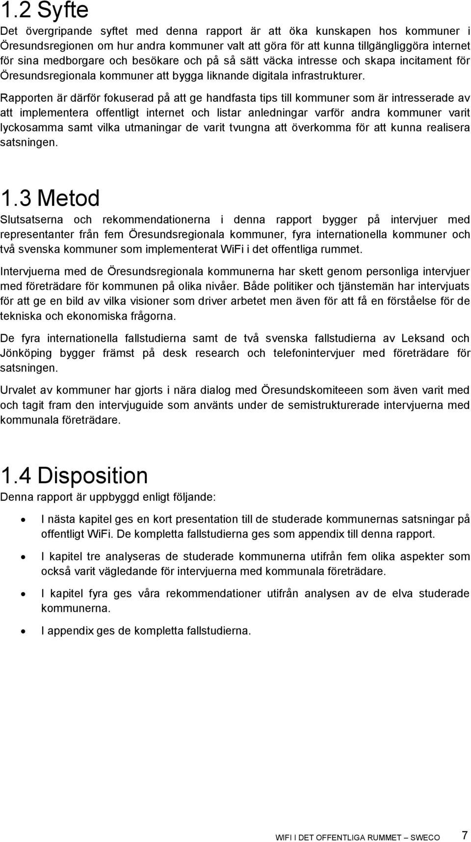 Rapporten är därför fokuserad på att ge handfasta tips till kommuner som är intresserade av att implementera offentligt internet och listar anledningar varför andra kommuner varit lyckosamma samt