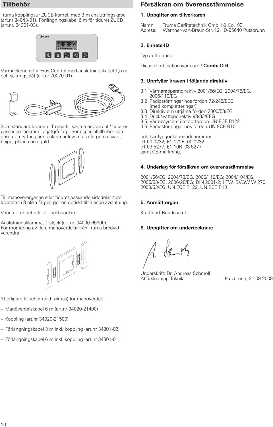 12, D-85640 Putzbrunn 1 2 3 MODIMIDOFRSASO Värmeelement för FrostControl med anslutningskabel 1,5 m och säkringsplåt (art.nr 70070-01).