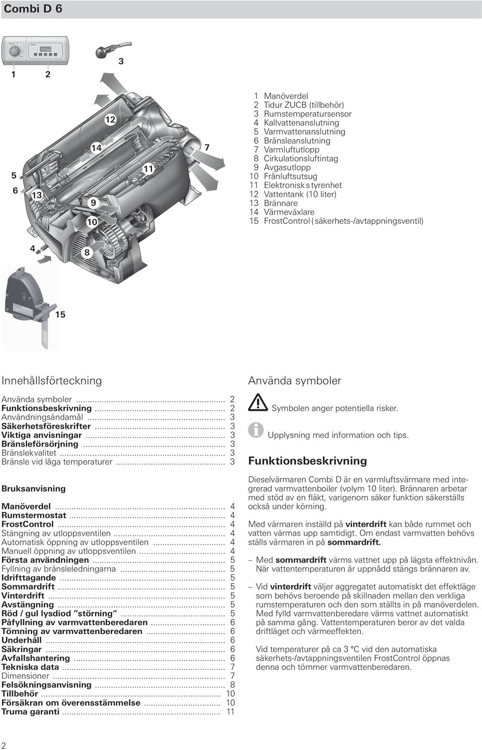 Innehållsförteckning Använda symboler... 2 Funktionsbeskrivning... 2 Användningsändamål... 3 Säkerhetsföreskrifter... 3 Viktiga anvisningar... 3 Bränsleförsörjning... 3 Bränslekvalitet.