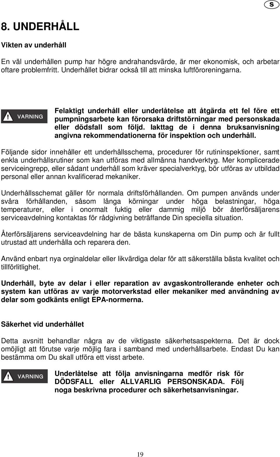 Iakttag de i denna bruksanvisning angivna rekommendationerna för inspektion och underhåll.