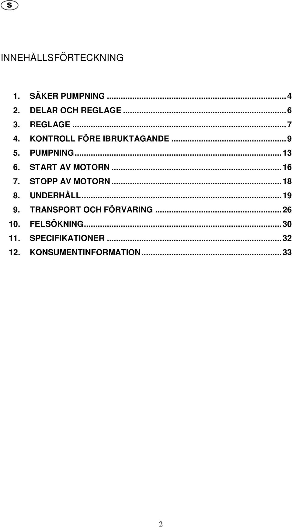 START AV MOTORN...16 7. STOPP AV MOTORN...18 8. UNDERHÅLL...19 9.