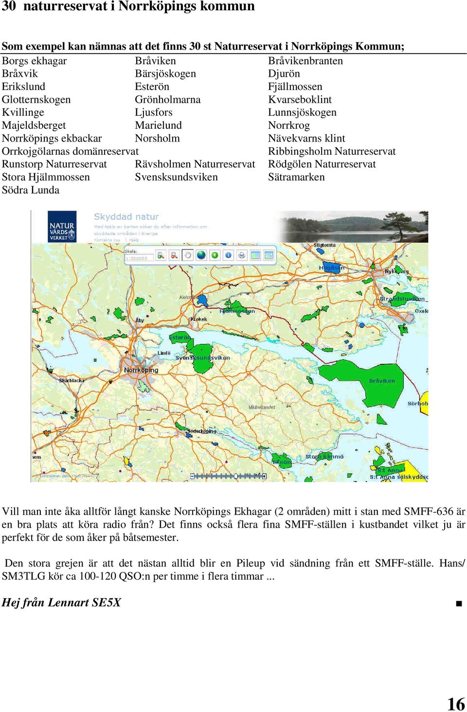 domänreservat Ribbingsholm Naturreservat Runstorp Naturreservat Rävsholmen Naturreservat Rödgölen Naturreservat Stora Hjälmmossen Svensksundsviken Sätramarken Södra Lunda Vill man inte åka alltför