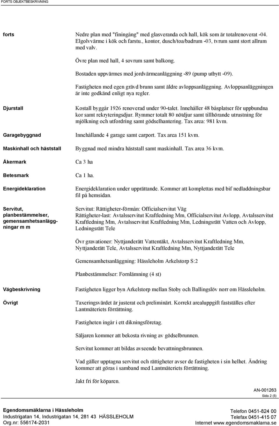 Fastigheten med egen grävd brunn samt äldre avloppsanläggning. Avloppsanläggningen är inte godkänd enligt nya regler.