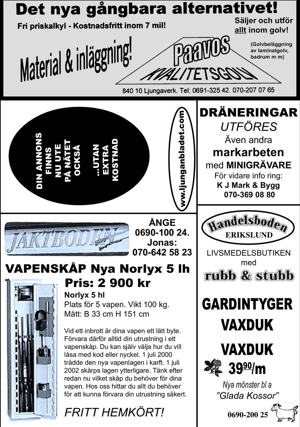 Jonas: 070-642 58 23 VAPENSKÅP Nya Norlyx 5 lh Pris: 2 900 kr Norlyx 5 hl Plats för 5 vapen. Vikt 100 kg. Mått: B 33 cm H 151 cm Vid ett inbrott är dina vapen ett lätt byte.