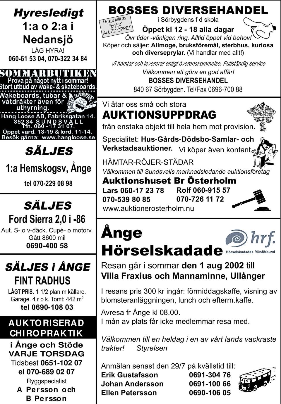 Tomt: 442 m 2 tel 0690-108 03 AUKTORISERAD CHIROPRAKTIK i Ånge och Stöde VARJE TORSDAG Tidsbest 0651-102 07 el 070-689 02 07 Ryggspecialist A Persson och B Persson BOSSES DIVERSEHANDEL Huset fullt av