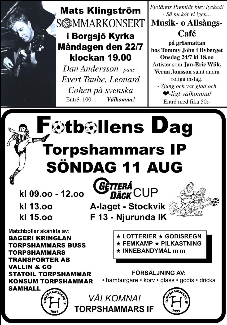 - Sjung och var glad och -ligt välkomna! Entré med fika 50:- F tb llens Dag Torpshammars IP SÖNDAG 11 AUG kl 09.oo - 12.oo kl 13.oo kl 15.