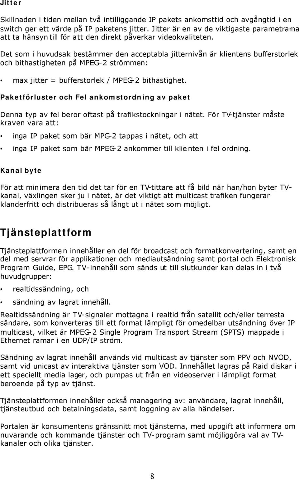 Det som i huvudsak bestämmer den acceptabla jitternivån är klientens bufferstorlek och bithastigheten på MPEG-2 strömmen: max jitter = bufferstorlek / MPEG-2 bithastighet.