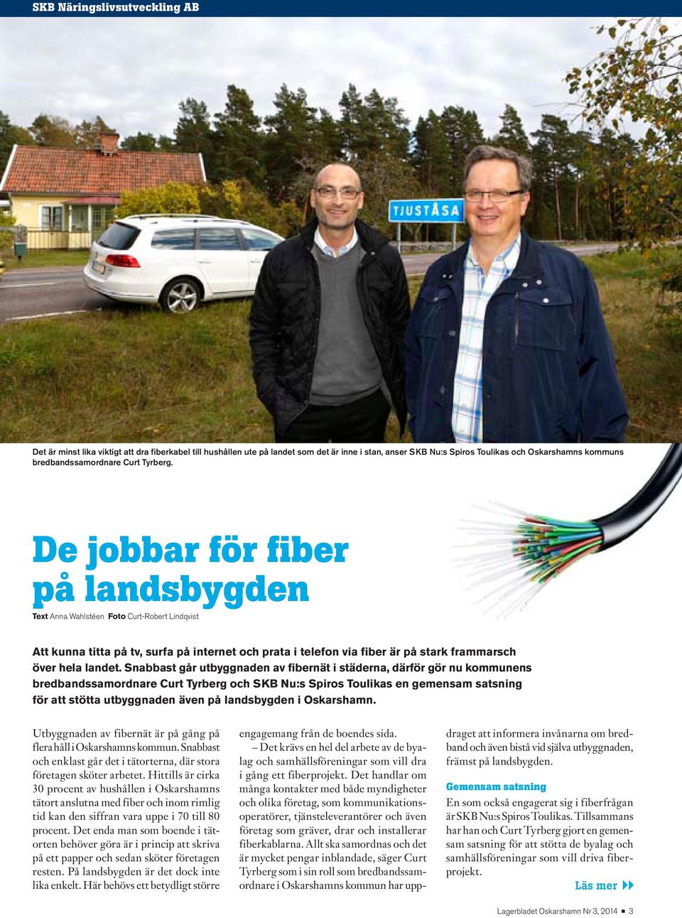 De jobbar för fiber på landsbygden Text Anna Wahlstéen Foto Curt-Robert Lindqvist Att kunna titta på tv, surfa på internet och prata i telefon via fiber är på stark frammarsch över hela landet.