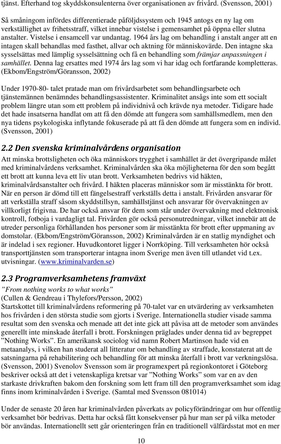 anstalter. Vistelse i ensamcell var undantag. 1964 års lag om behandling i anstalt anger att en intagen skall behandlas med fasthet, allvar och aktning för människovärde.