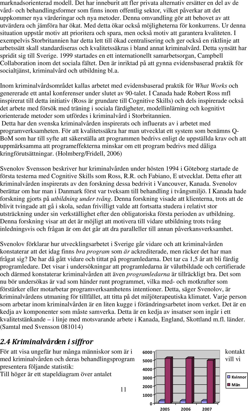 Denna omvandling gör att behovet av att utvärdera och jämföra har ökat. Med detta ökar också möjligheterna för konkurrens.