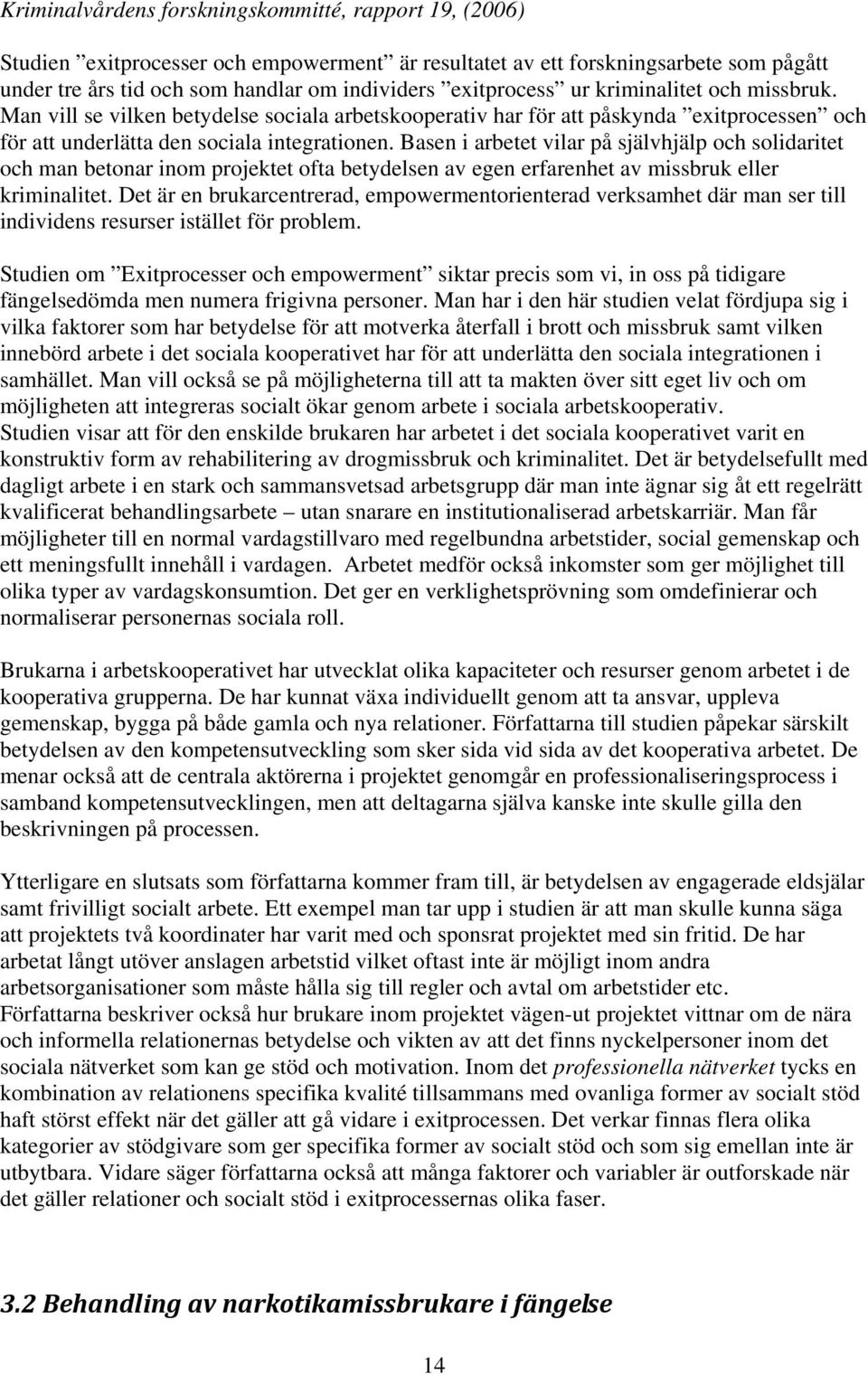 Basen i arbetet vilar på självhjälp och solidaritet och man betonar inom projektet ofta betydelsen av egen erfarenhet av missbruk eller kriminalitet.