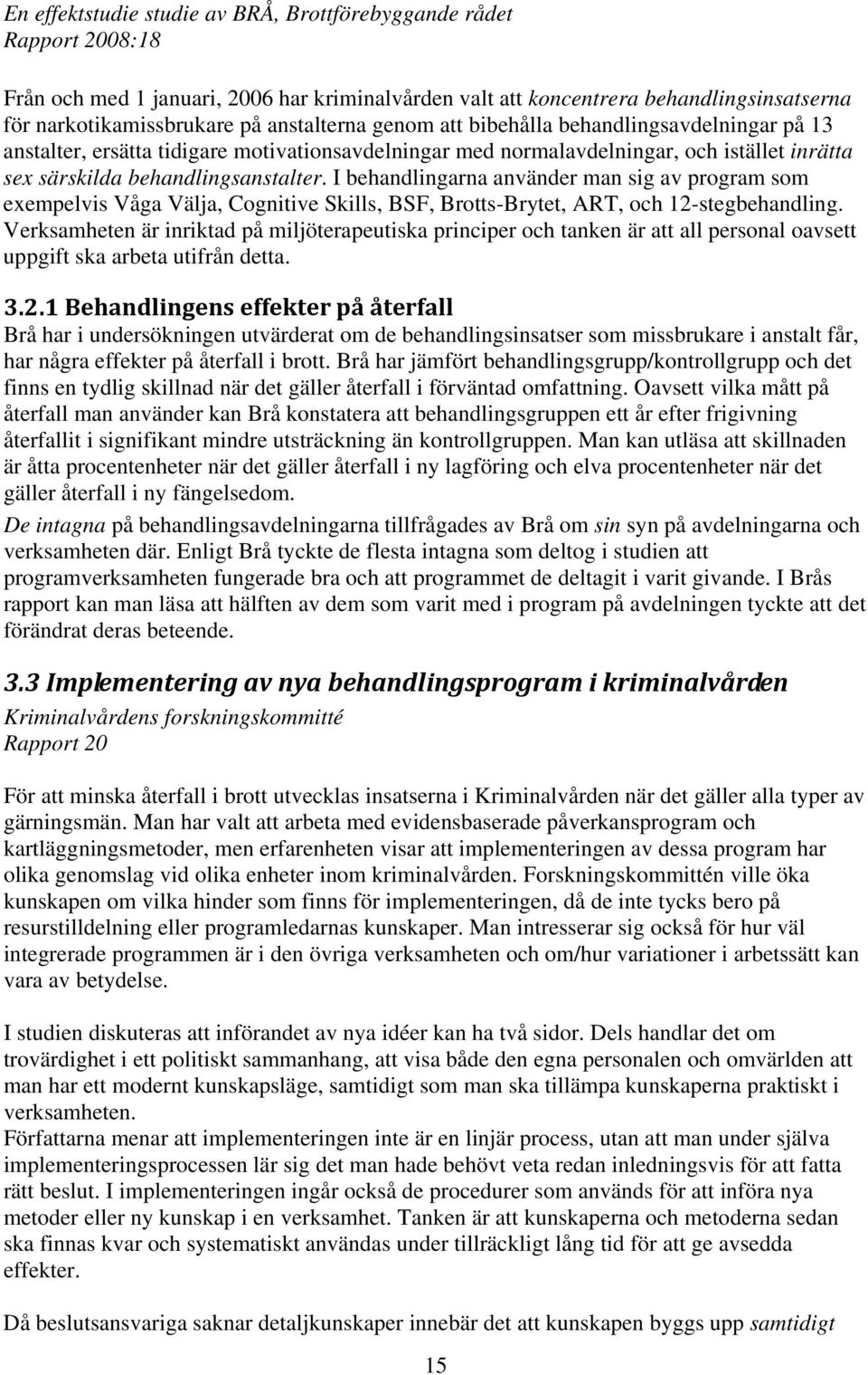 I behandlingarna använder man sig av program som exempelvis Våga Välja, Cognitive Skills, BSF, Brotts-Brytet, ART, och 12-stegbehandling.