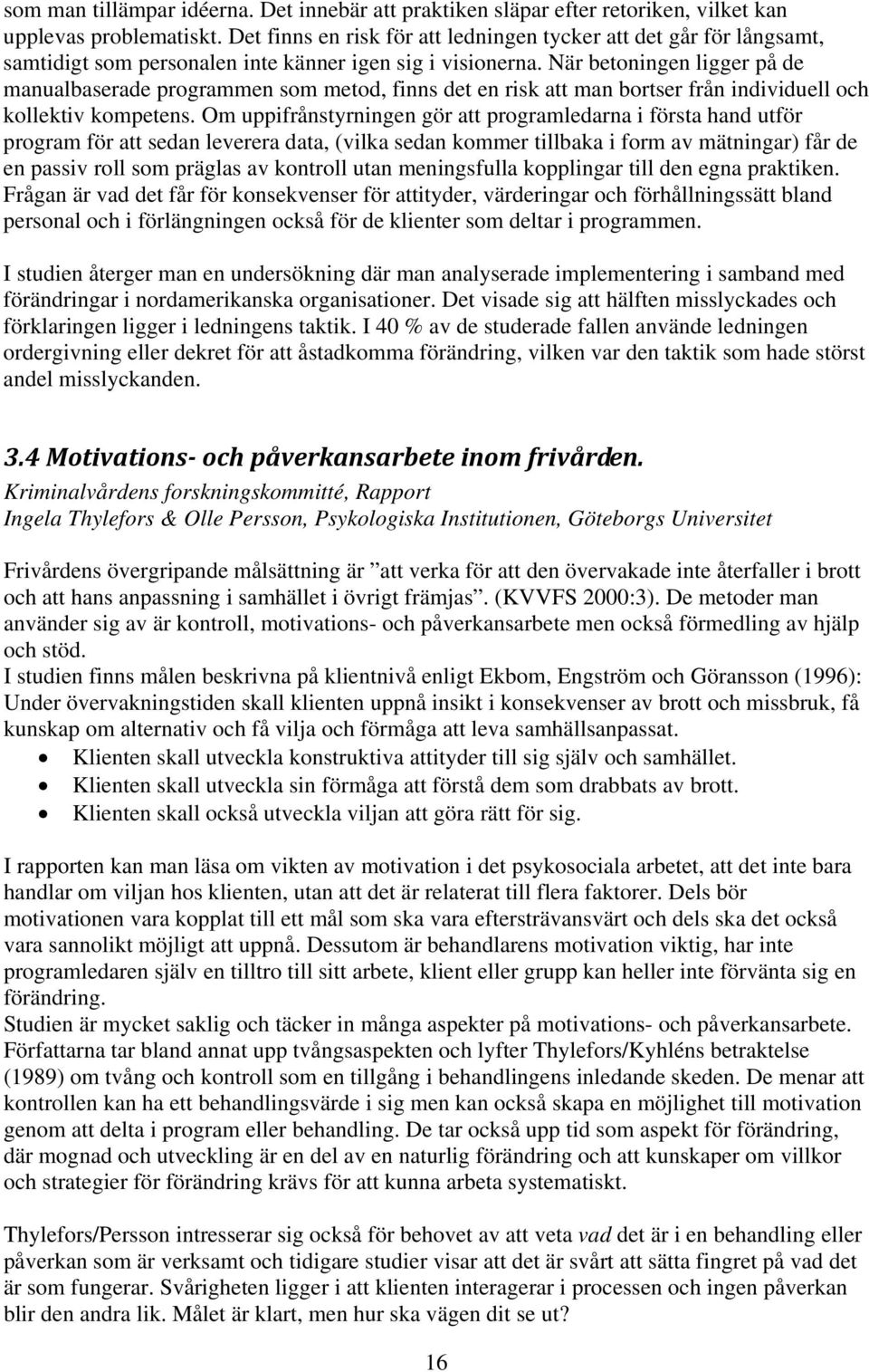 När betoningen ligger på de manualbaserade programmen som metod, finns det en risk att man bortser från individuell och kollektiv kompetens.